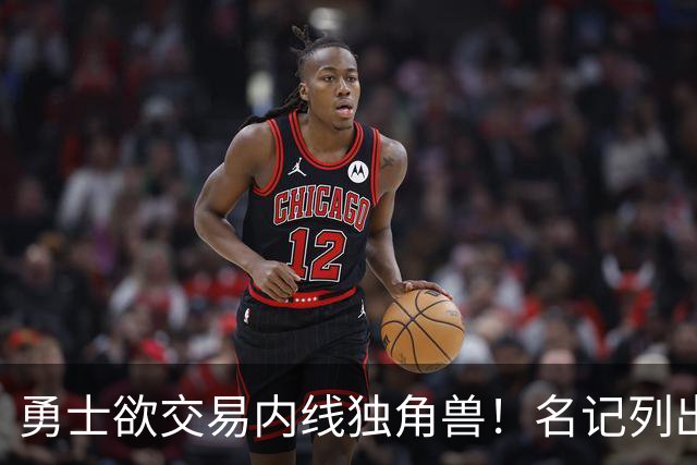 勇士欲交易内线独角兽！名记列出三大潜在目标，一人最适配