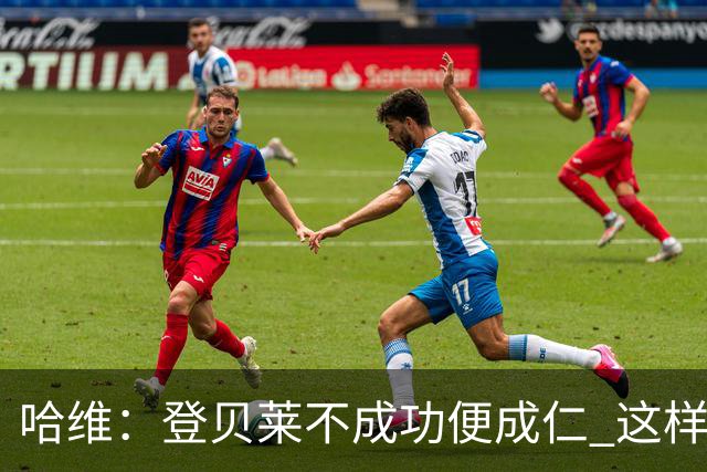哈维：登贝莱不成功便成仁 这样的比赛必须拿3分