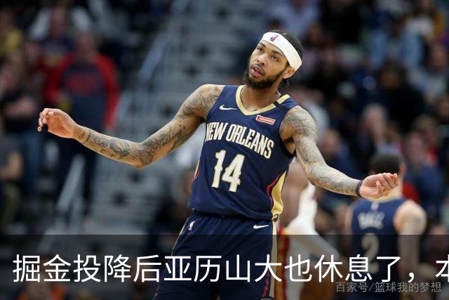 掘金投降后亚历山大也休息了，本场17分放弃纪录